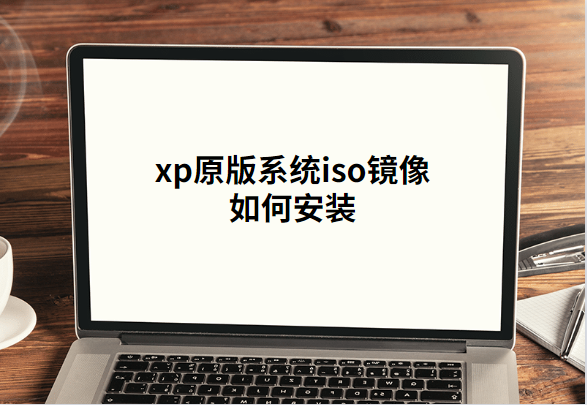 xp原版系统iso镜像如何安装